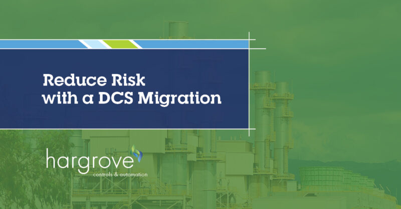 Reduce Risk with a DCS Migration - Hargrove Controls & Automation